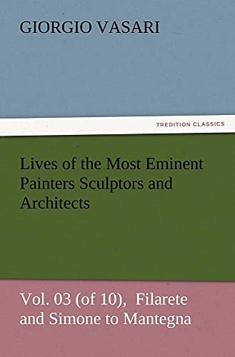 Lives of the Most Eminent Painters Sculptors and Architects Vol. 03 (of 10), Filarete and Simone to Mantegna