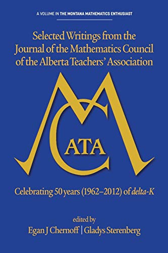 Selected writings from the Journal of the Mathematics Council of the Alberta Teachers' Association: Celebrating 50 years (1962-2012) of delta-K (The ... Monograph Series in Mathematics Education)