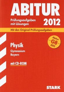 Abitur 2012: Prüfungsaufgaben mi Lösungen. Physik Gymnasium Bayern. G8 Abitur (mit CD-ROM)