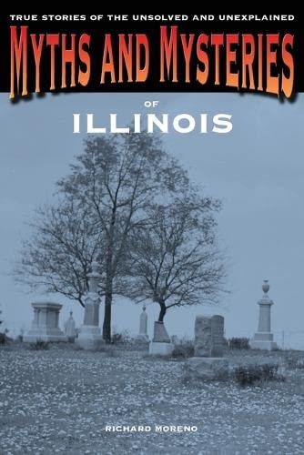Myths and Mysteries of Illinois: True Stories Of The Unsolved And Unexplained, First Edition