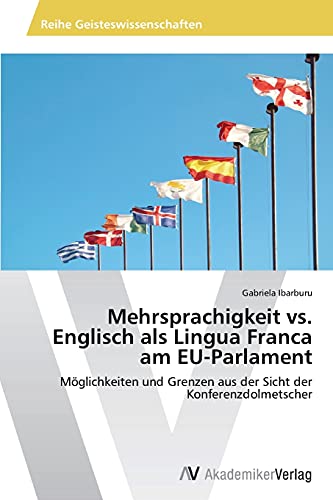Mehrsprachigkeit vs. Englisch als Lingua Franca am EU-Parlament: Möglichkeiten und Grenzen aus der Sicht der Konferenzdolmetscher