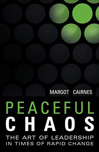 Peaceful Chaos: The Art Of Leadership In Time Of Rapid Change: The Art of Leadership In Time of Rapid Change