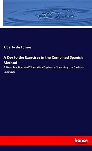 A Key to the Exercises in the Combined Spanish Method: A New Practical and Theoretical System of Learning the Castilian Language