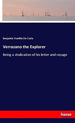 Verrazano the Explorer: Being a vindication of his letter and voyage