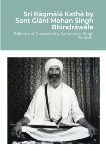 Srī Rāgmālā Kathā by Sant Giānī Mohan Singh Bhindrāwāle: Edited and Translated by Kamalpreet Singh Pardeshi