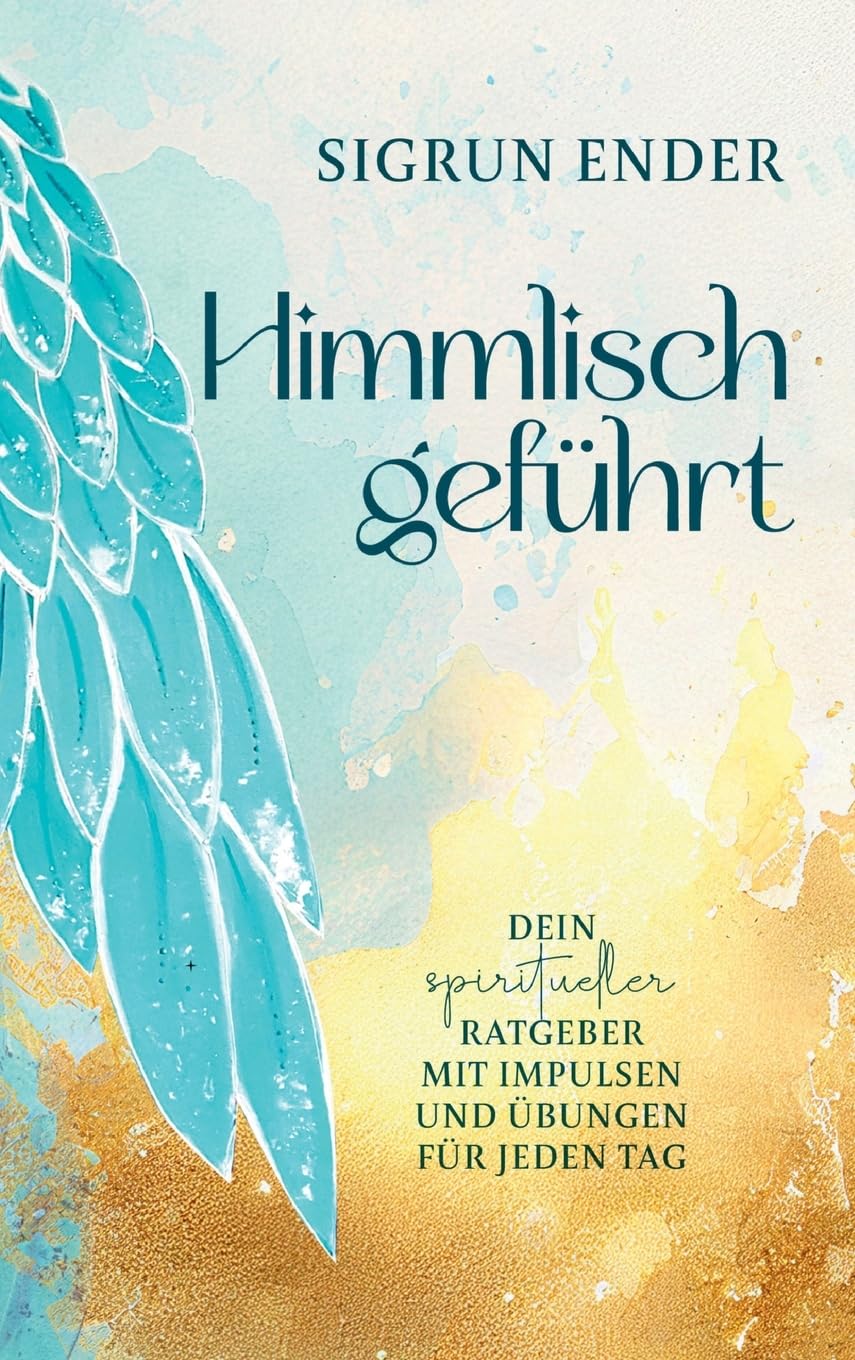 Himmlisch geführt: Dein spiritueller Ratgeber mit Impulsen und Übungen für jeden Tag