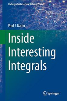 Inside Interesting Integrals: A Collection of Sneaky Tricks, Sly Substitutions, and Numerous Other Stupendously Clever, Awesomely Wicked, and ... (Undergraduate Lecture Notes in Physics)