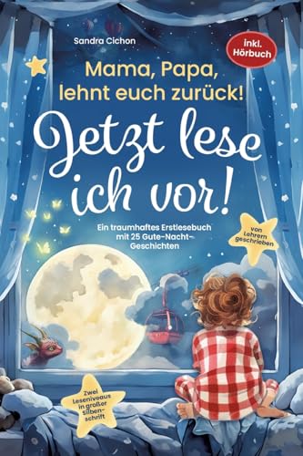 Mama, Papa, lehnt euch zurück: Jetzt lese ich vor!: Ein traumhaftes Erstlesebuch mit 25 Gute Nacht Geschichten I inkl. Hörbuch I von Sonderpädagogen mit dem Förderschwerpunkt Sprache entwickelt