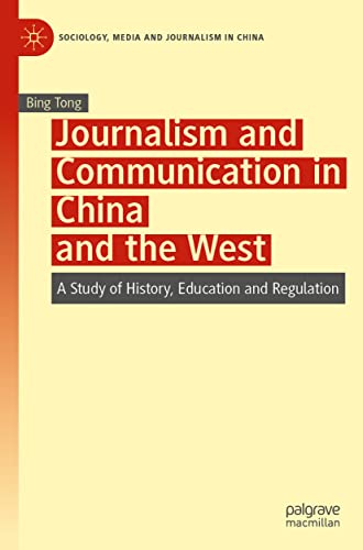 Journalism and Communication in China and the West: A Study of History, Education and Regulation (Sociology, Media and Journalism in China)