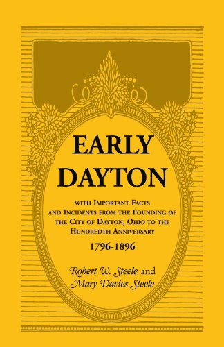 Early Dayton With Important Facts and Incidents From the Founding Of The City Of Dayton, Ohio To The Hundredth Anniversary 1796-1896