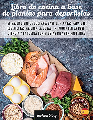 Libro de cocina a base de plantas para deportistas: El mejor libro de cocina a base de plantas para que los atletas mejoren la curación, aumenten la ... ricas en proteínas (Vegan Cookbook, Band 4)