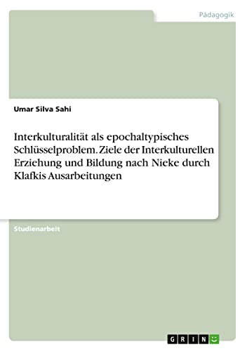 Interkulturalität als epochaltypisches Schlüsselproblem. Ziele der Interkulturellen Erziehung und Bildung nach Nieke durch Klafkis Ausarbeitungen