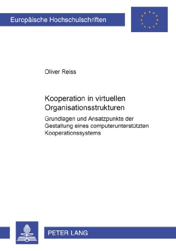 Kooperation in virtuellen Organisationsstrukturen: Grundlagen und Ansatzpunkte der Gestaltung eines computerunterstützten Kooperationssystems (Europäische Hochschulschriften - Reihe V)
