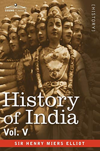 History of India, in Nine Volumes: Vol. V - The Mohammedan Period as Described by Its Own Historians