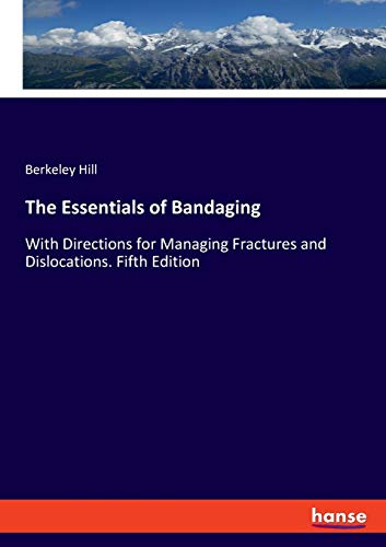 The Essentials of Bandaging: With Directions for Managing Fractures and Dislocations. Fifth Edition