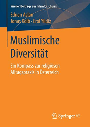 Muslimische Diversität: Ein Kompass zur religiösen Alltagspraxis in Österreich (Wiener Beiträge zur Islamforschung)