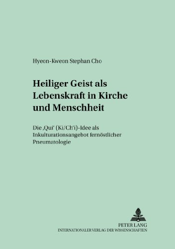 Heiliger Geist als Lebenskraft in Kirche und Menschheit: Die «Qi» (Ki/Ch'i)-Idee als Inkulturationsangebot fernöstlicher Pneumatologie (Regensburger Studien zur Theologie)