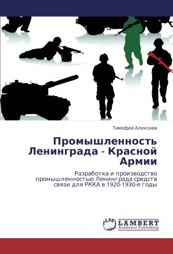 Промышленность Ленинграда - Красной Армии: Разработка и производство промышленностью Ленинграда средств связи для РККА в 1920-1930-е годы: Razrabotka ... sredstw swqzi dlq RKKA w 1920-1930-e gody