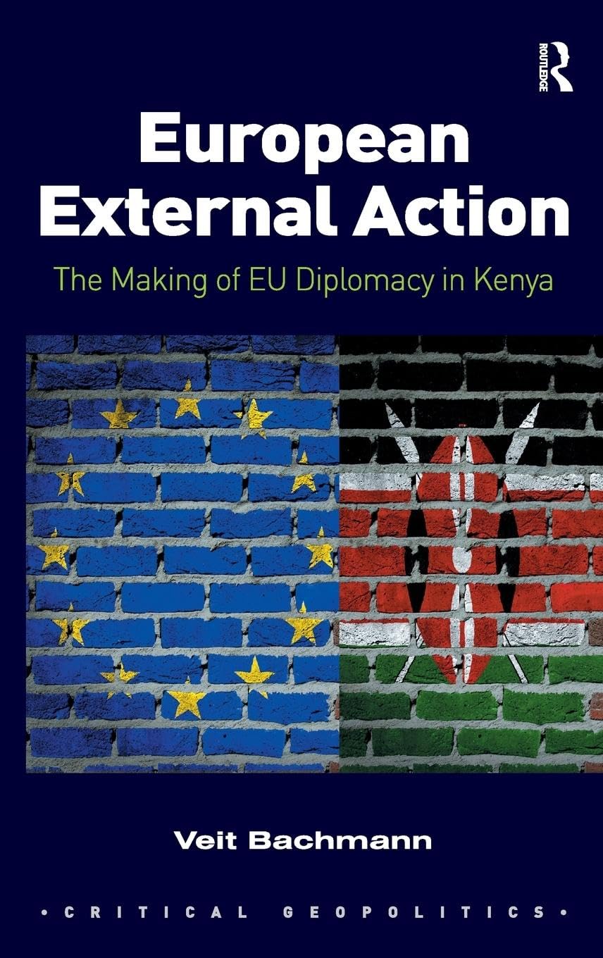 European External Action: The Making of EU Diplomacy in Kenya (Critical Geopolitics)