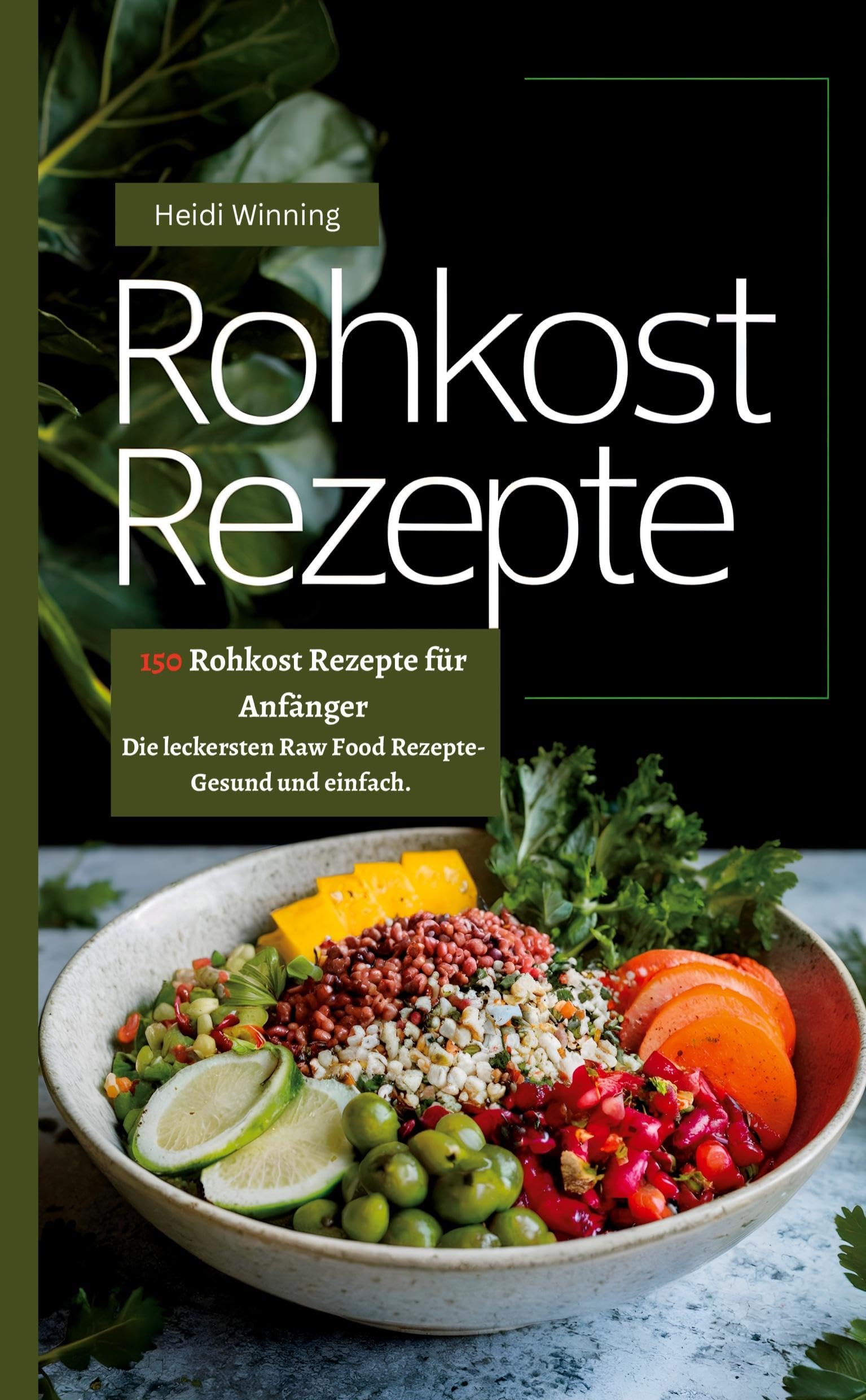 Rohkost Rezeptbuch- 150 Rohkost Rezepte für Anfänger: Die leckersten Raw Food Rezepte- Gesund und einfach.