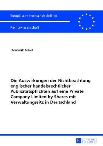 Die Auswirkungen der Nichtbeachtung englischer handelsrechtlicher Publizitätspflichten auf eine Private Company Limited by Shares mit Verwaltungssitz ... (Europäische Hochschulschriften - Reihe II)