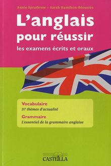 L'anglais pour réussir les examens écrits et oraux : vocabulaire, 37 thèmes d'actualité, grammaire, l'essentiel de la grammaire anglaise