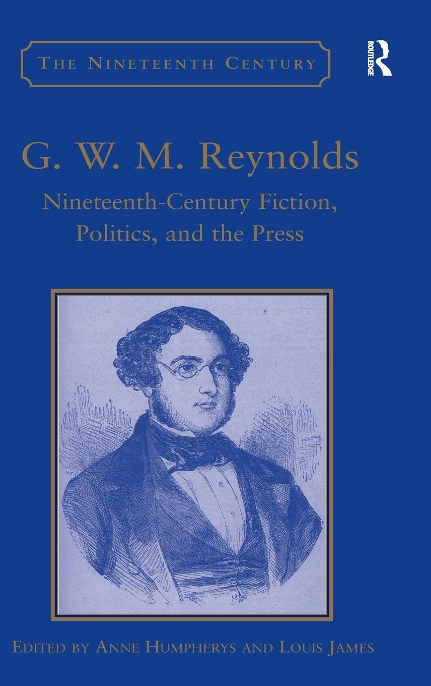 G.W.M. Reynolds: Nineteenth-Century Fiction, Politics, and the Press (The Nineteenth Century Series)