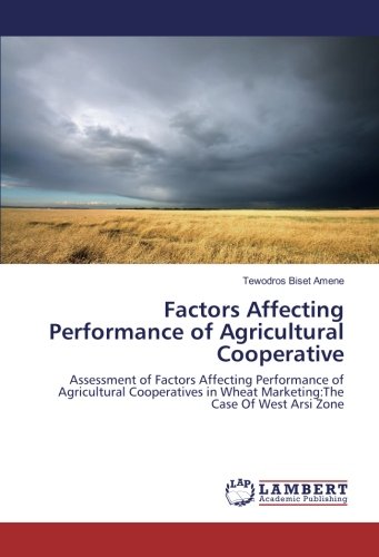 Factors Affecting Performance of Agricultural Cooperative: Assessment of Factors Affecting Performance of Agricultural Cooperatives in Wheat Marketing:The Case Of West Arsi Zone