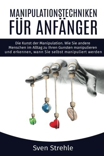 Manipulationstechniken für Anfänger: Die Kunst der Manipulation. Wie