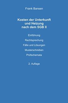 Kosten der Unterkunft und Heizung nach dem SGB II: Einführung Rechtsprechung Fälle und Lösungen Musterschreiben Prüfschemata