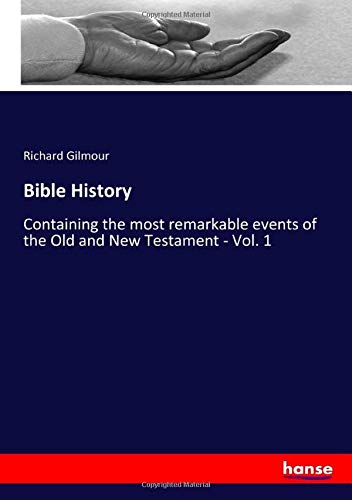 Bible History: Containing the most remarkable events of the Old and New Testament - Vol. 1
