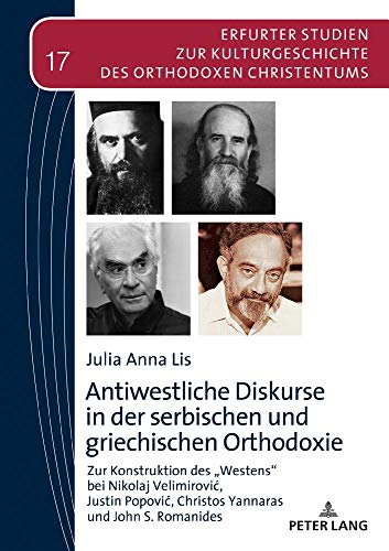 Antiwestliche Diskurse in der serbischen und griechischen Orthodoxie: Zur Konstruktion des «Westens» bei Nikolaj Velimirović, Justin Popović, Christos ... des orthodoxen Christentums, Band 17)