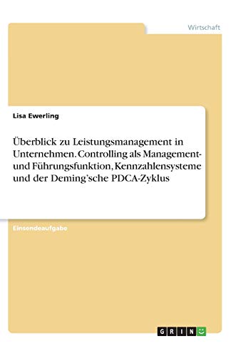 Überblick zu Leistungsmanagement in Unternehmen. Controlling als Management- und Führungsfunktion, Kennzahlensysteme und der Deming'sche PDCA-Zyklus
