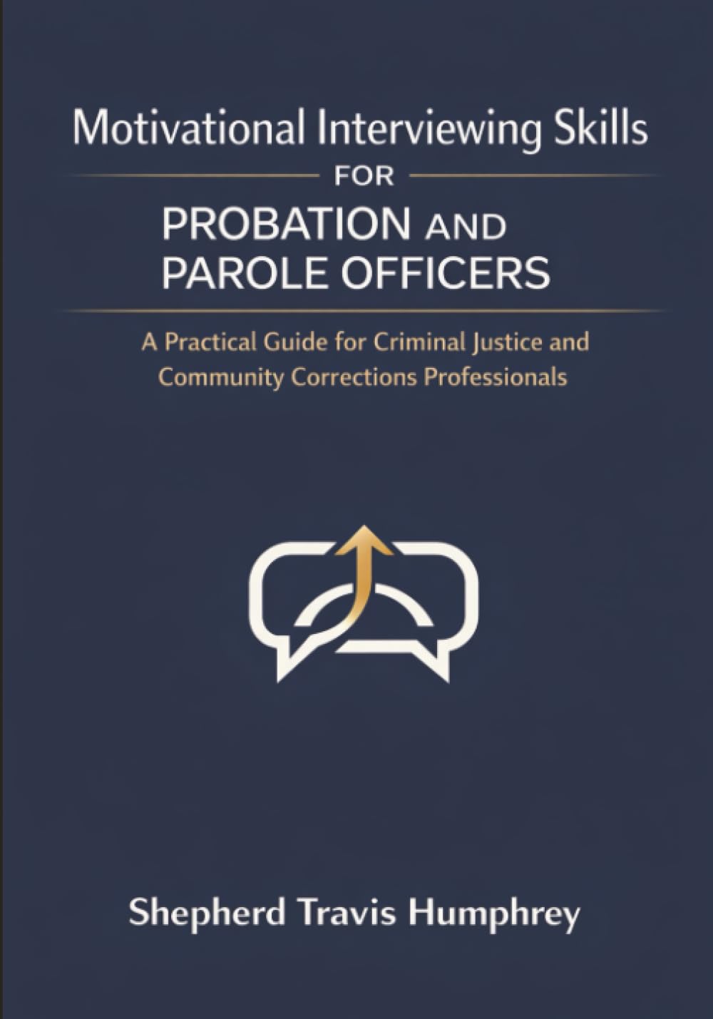 Motivational Interviewing Skills for Probation and Parole Officers: A Practical Guide for Criminal Justice and Community Corrections Professionals