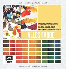 Alles Farbe: Handbuch der Farbmischtechniken - Öl-, Acryl-, Aquarell-, Gouachefarben,  Farbstifte und Tuschen