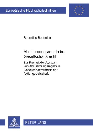 Abstimmungsregeln im Gesellschaftsrecht: Zur Freiheit der Auswahl von Abstimmungsregeln in Gesellschaftswahlen der Aktiengesellschaft (Europäische ... / Publications Universitaires Européennes)