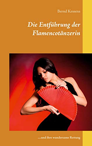 Die Entführung der Flamencotänzerin: ...und ihre wundersame Rettung