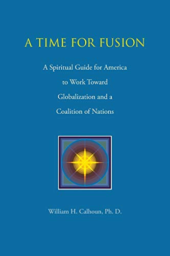 A Time for Fusion: A Spiritual Guide for America to Work Toward Globalization and a Coalition of Nations