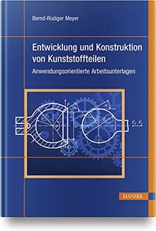 Entwicklung und Konstruktion von Kunststoffteilen: Anwendungsorientierte Arbeitsunterlagen