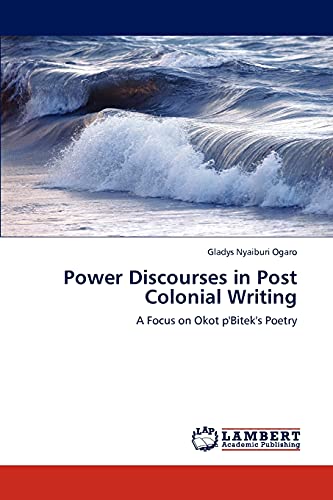 Power Discourses in Post Colonial Writing: A Focus on Okot p'Bitek's Poetry