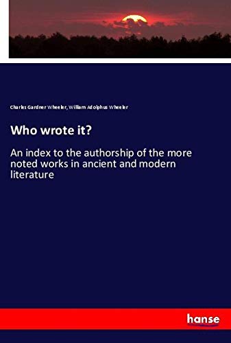 Who wrote it?: An index to the authorship of the more noted works in ancient and modern literature