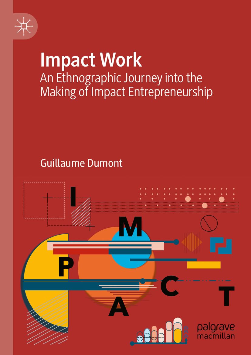 Impact Work: An Ethnographic Journey into the Making of Impact Entrepreneurship