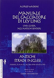 Manuale del cacciatore di Ley Lines. Antiche strade inglesi. Una guida agli antichi sentieri. Fossati, tumuli, accampamenti e siti (Saggi & misteri)