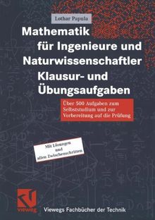 Mathematik für Ingenieure und Naturwissenschaftler Klausur- und Übungsaufgaben: Über 500 Aufgaben zum Selbststudium und zur Vorbereitung auf die Prüfung (Viewegs Fachbücher der Technik)