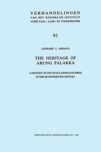 The Heritage of Arung Palakka: A History of South Sulawesi (Celebes) in the Seventeenth Century (Verhandelingen van het Koninklijk Instituut voor Taal-, Land- en Volkenkunde, 91, Band 91)