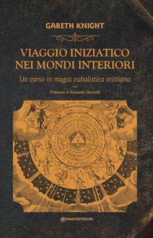 Viaggio iniziatico nei mondi interiori. Un corso in magia cabalistica cristiana (Nonordinari)
