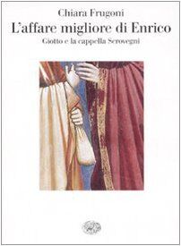 L'affare migliore di Enrico. Giotto e la cappella Scrovegni