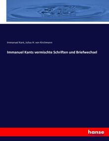 Immanuel Kants vermischte Schriften und Briefwechsel
