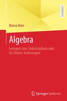 Algebra: Geeignet zum Selbststudium oder für Online-Vorlesungen