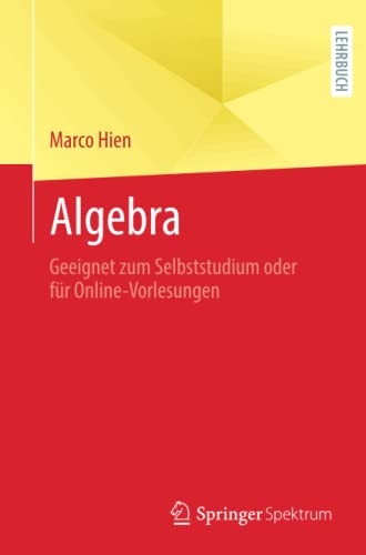 Algebra: Geeignet zum Selbststudium oder für Online-Vorlesungen